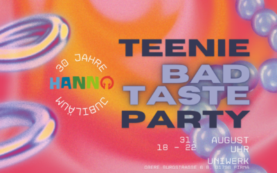 30 Jahre HANNO e. V. Teenie Bad Taste Party am 31.August.2024 im UNIWERK Pirna